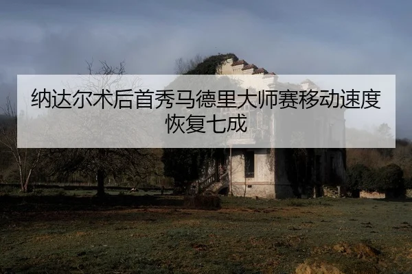 na-da-er-shu-hou-shou-xiu-ma-de-li-da-shi-sai-yi-dong-su-du-hui-fu-qi-cheng-2-975.jpg